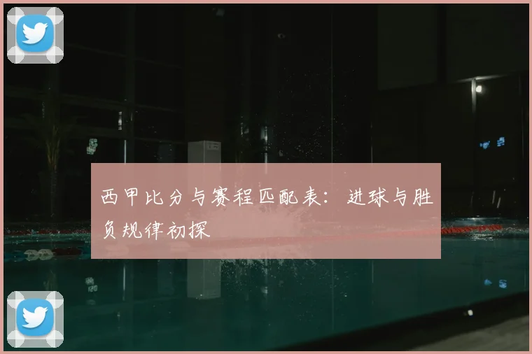 西甲比分与赛程匹配表：进球与胜负规律初探