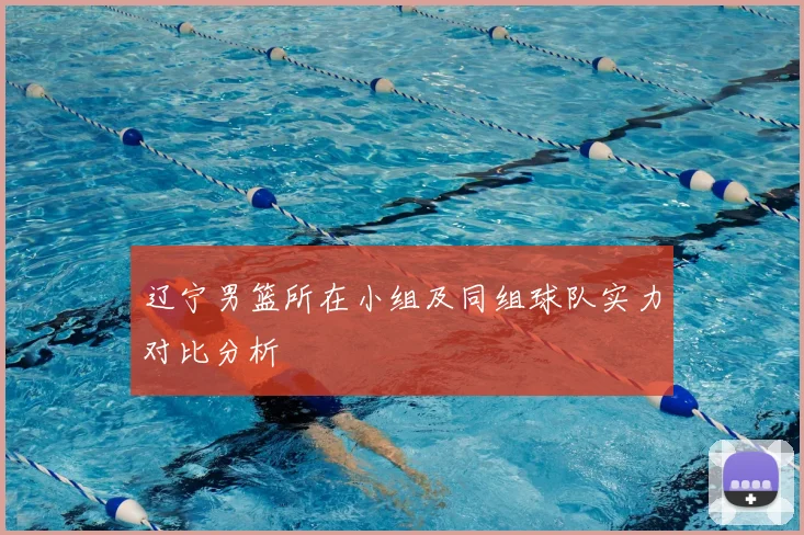 辽宁男篮所在小组及同组球队实力对比分析